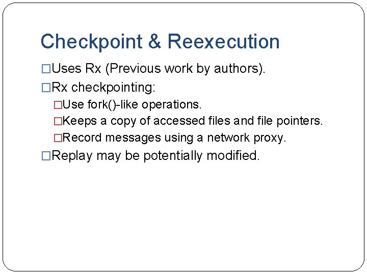 Checkpoint & Reexecution �Uses Rx (Previous work by authors). �Rx checkpointing: �Use fork()-like operations.