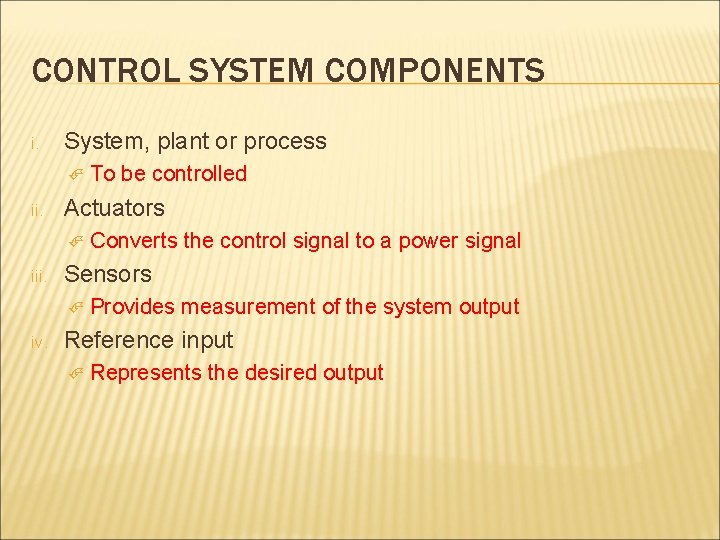 CONTROL SYSTEM COMPONENTS i. System, plant or process ii. Actuators iii. Converts the control