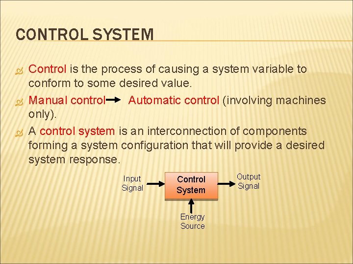 CONTROL SYSTEM Control is the process of causing a system variable to conform to