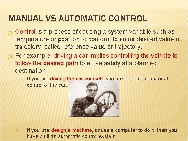 MANUAL VS AUTOMATIC CONTROL Control is a process of causing a system variable such