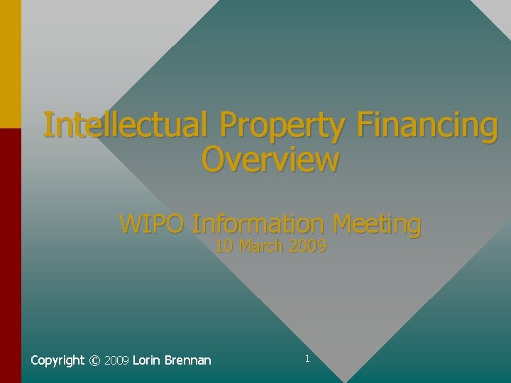 Intellectual Property Financing Overview WIPO Information Meeting 10 March 2009 Copyright © 2009 Lorin