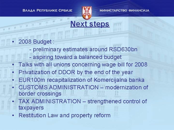 Next steps • 2008 Budget : - preliminary estimates around RSD 630 bn -