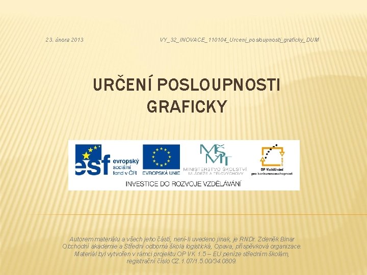 23. února 2013 VY_32_INOVACE_110104_Urceni_posloupnosti_graficky_DUM URČENÍ POSLOUPNOSTI GRAFICKY Autorem materiálu a všech jeho částí, není-li