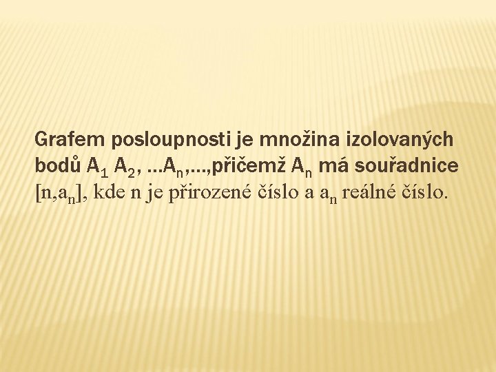 Grafem posloupnosti je množina izolovaných bodů A 1 A 2, …An, …, přičemž An