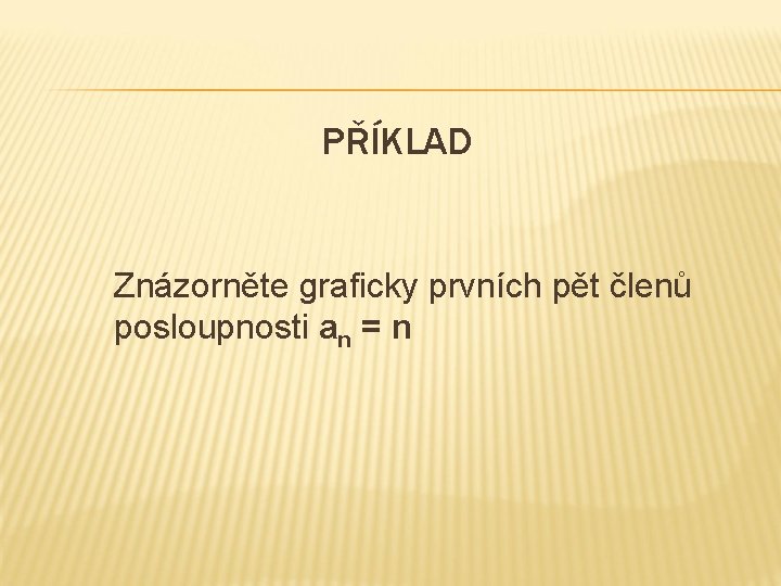 PŘÍKLAD Znázorněte graficky prvních pět členů posloupnosti an = n 