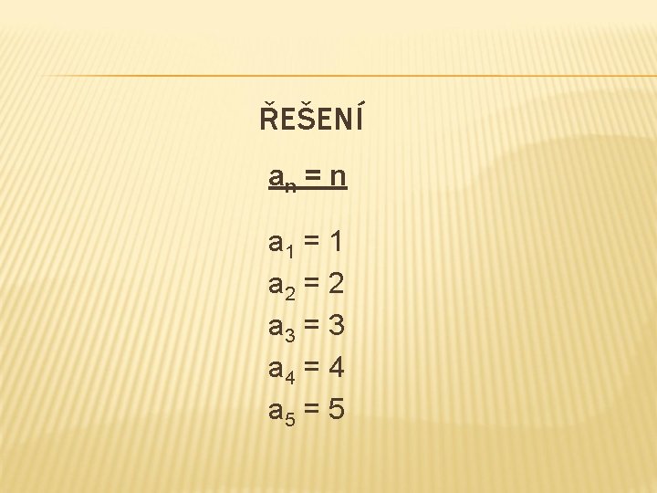 ŘEŠENÍ an = n a 1 = 1 a 2 = 2 a 3