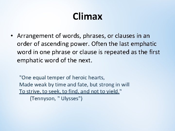 Climax • Arrangement of words, phrases, or clauses in an order of ascending power. Climax • Arrangement of words, phrases, or clauses in an order of ascending power.