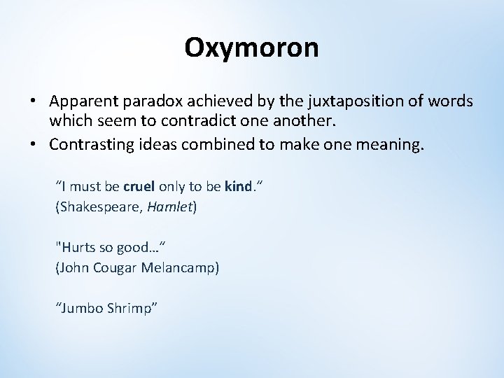 Oxymoron • Apparent paradox achieved by the juxtaposition of words which seem to contradict Oxymoron • Apparent paradox achieved by the juxtaposition of words which seem to contradict