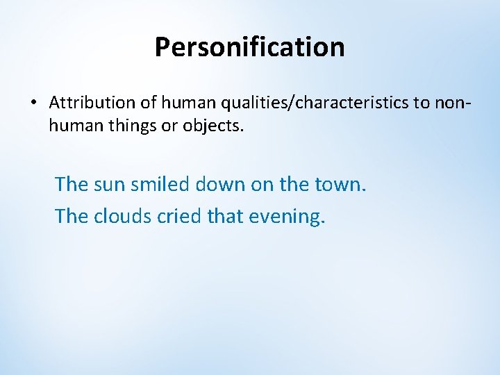Personification • Attribution of human qualities/characteristics to nonhuman things or objects. The sun smiled Personification • Attribution of human qualities/characteristics to nonhuman things or objects. The sun smiled