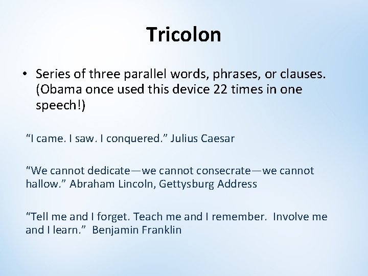 Tricolon • Series of three parallel words, phrases, or clauses. (Obama once used this Tricolon • Series of three parallel words, phrases, or clauses. (Obama once used this