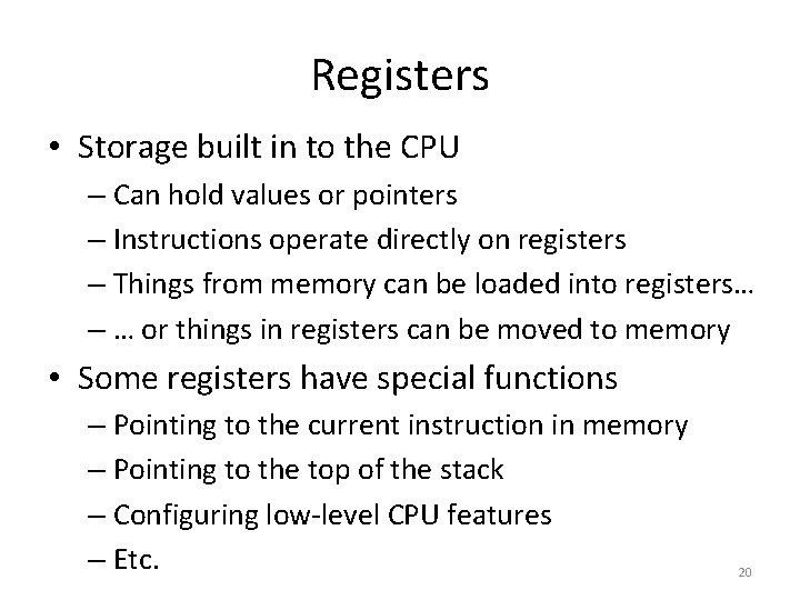 Registers • Storage built in to the CPU – Can hold values or pointers