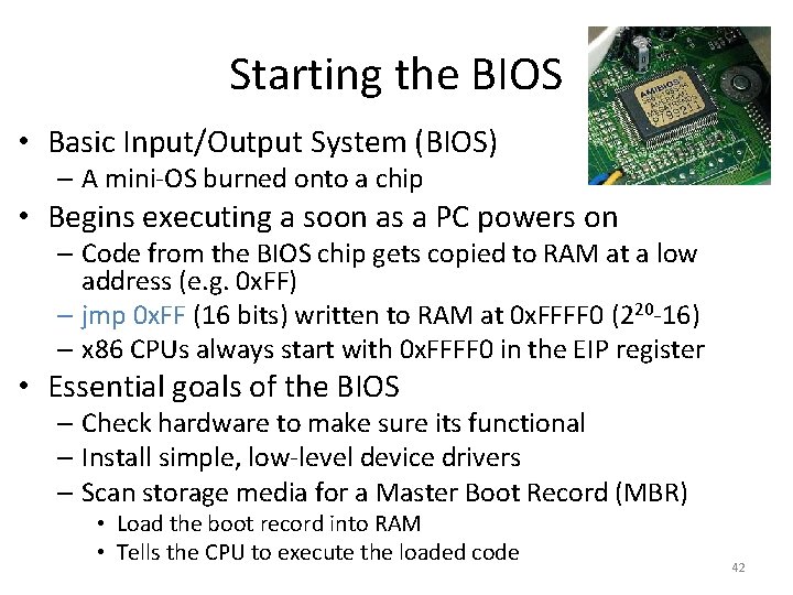 Starting the BIOS • Basic Input/Output System (BIOS) – A mini-OS burned onto a