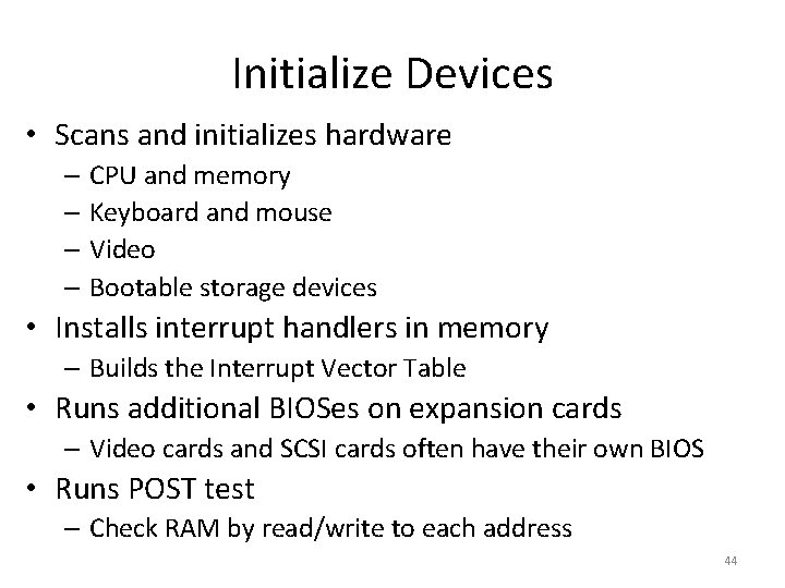 Initialize Devices • Scans and initializes hardware – CPU and memory – Keyboard and