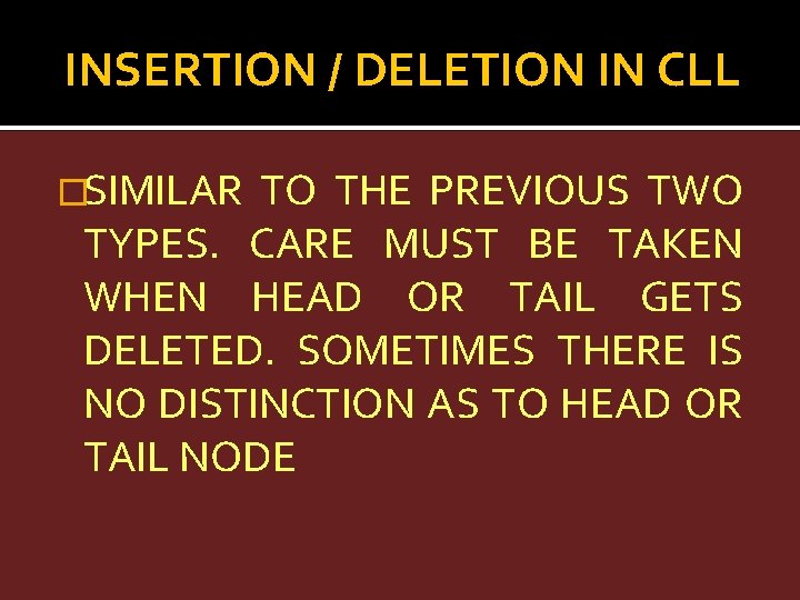 INSERTION / DELETION IN CLL �SIMILAR TO THE PREVIOUS TWO TYPES. CARE MUST BE