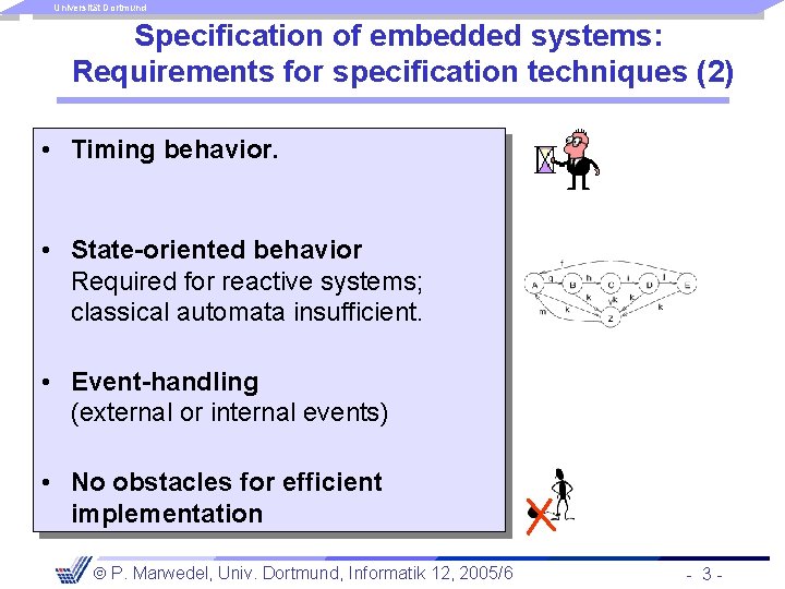 Universität Dortmund Specification of embedded systems: Requirements for specification techniques (2) • Timing behavior.