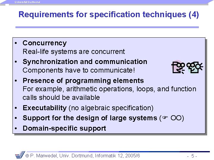 Universität Dortmund Requirements for specification techniques (4) • Concurrency Real-life systems are concurrent •