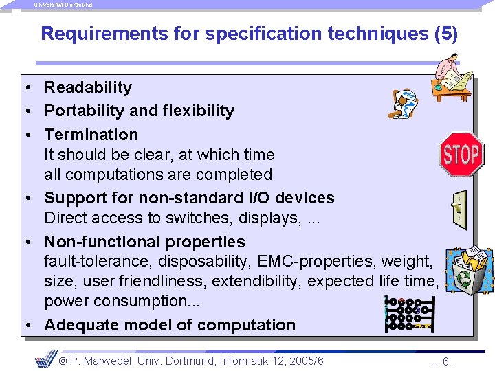 Universität Dortmund Requirements for specification techniques (5) • Readability • Portability and flexibility •