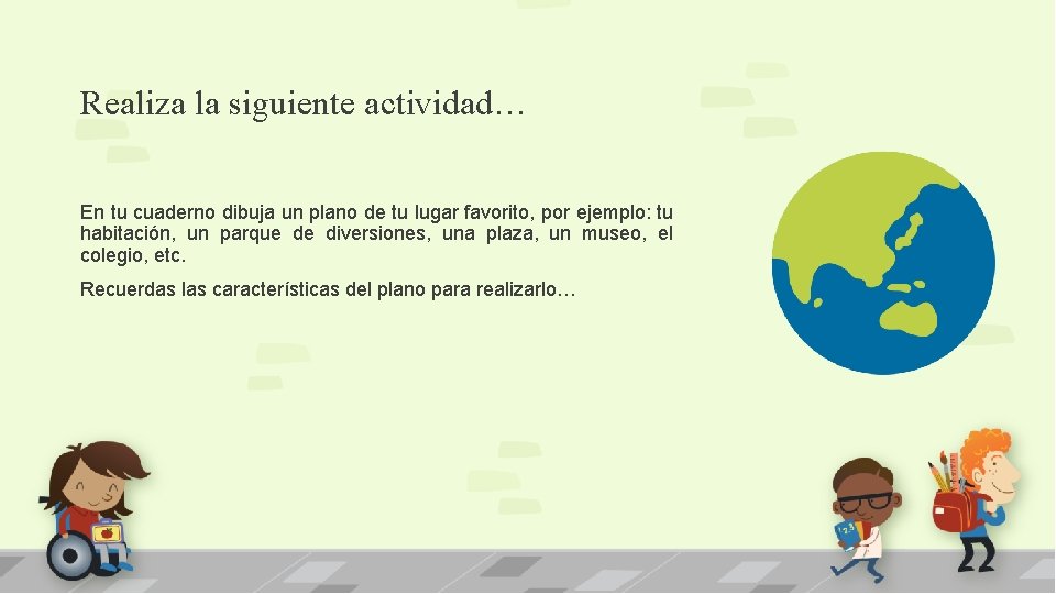 Realiza la siguiente actividad… En tu cuaderno dibuja un plano de tu lugar favorito,