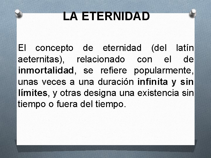 LA ETERNIDAD El concepto de eternidad (del latín aeternitas), relacionado con el de inmortalidad,