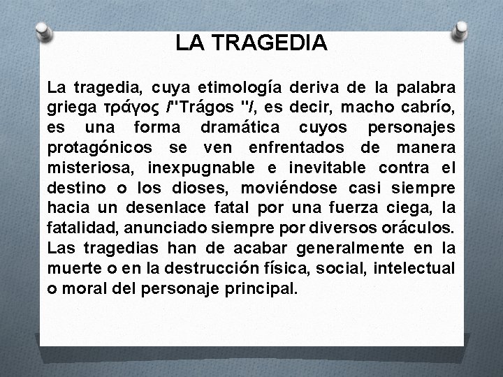 LA TRAGEDIA La tragedia, cuya etimología deriva de la palabra griega τράγος /"Trágos "/,