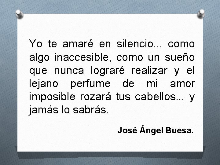 Yo te amaré en silencio. . . como algo inaccesible, como un sueño que