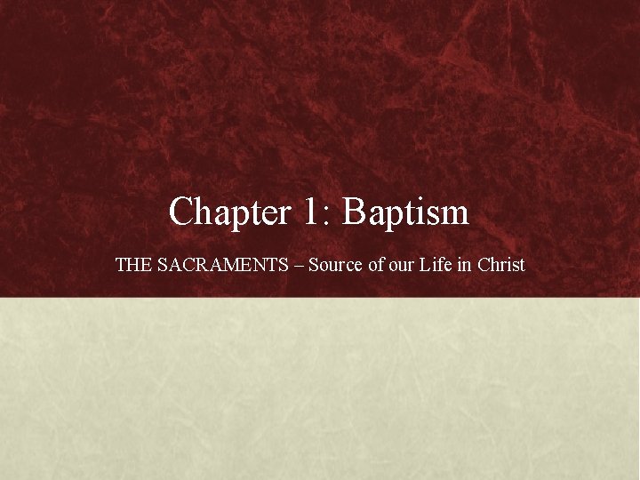 Chapter 1: Baptism THE SACRAMENTS – Source of our Life in Christ 