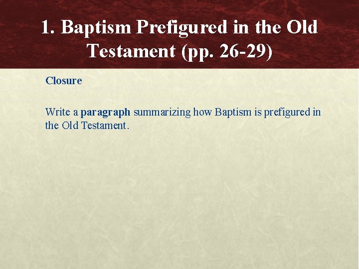 1. Baptism Prefigured in the Old Testament (pp. 26 -29) Closure Write a paragraph