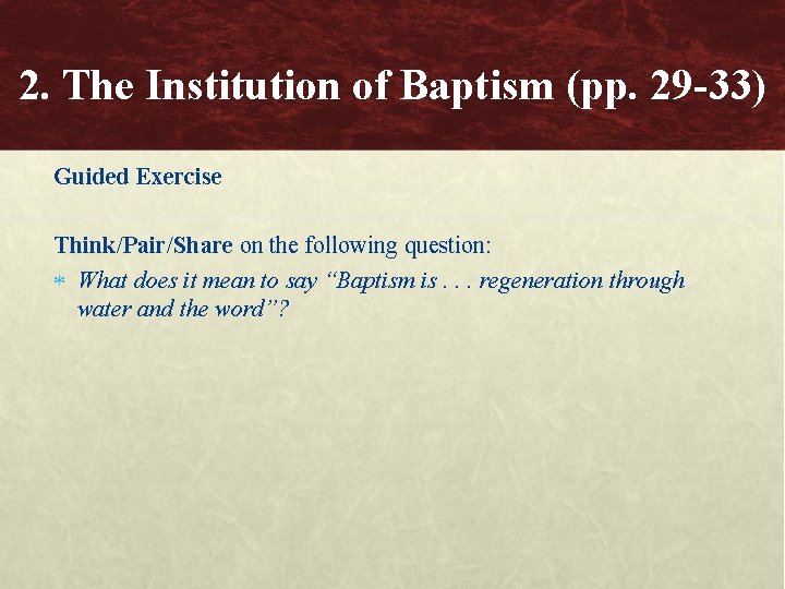 2. The Institution of Baptism (pp. 29 -33) Guided Exercise Think/Pair/Share on the following