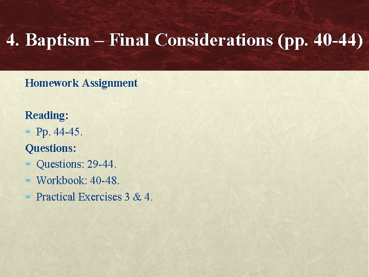 4. Baptism – Final Considerations (pp. 40 -44) Homework Assignment Reading: Pp. 44 -45.