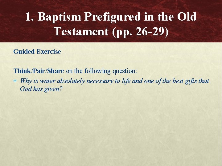 1. Baptism Prefigured in the Old Testament (pp. 26 -29) Guided Exercise Think/Pair/Share on