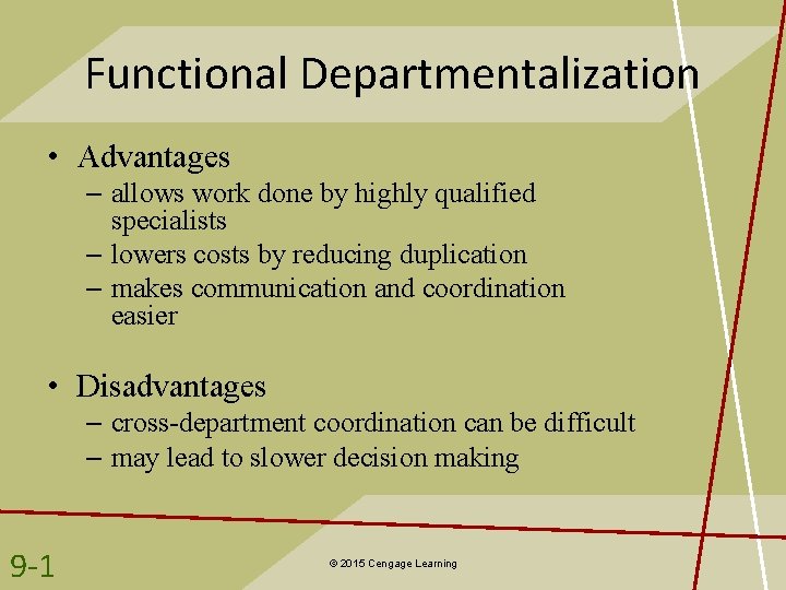 Functional Departmentalization • Advantages – allows work done by highly qualified specialists – lowers