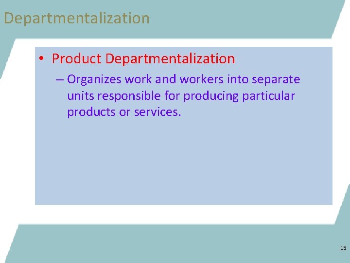 Departmentalization • Product Departmentalization – Organizes work and workers into separate units responsible for