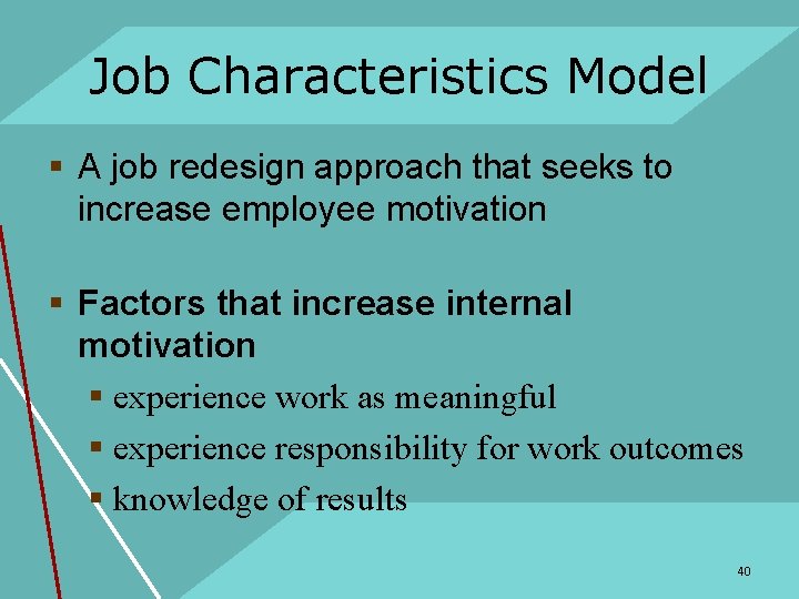 Job Characteristics Model § A job redesign approach that seeks to increase employee motivation