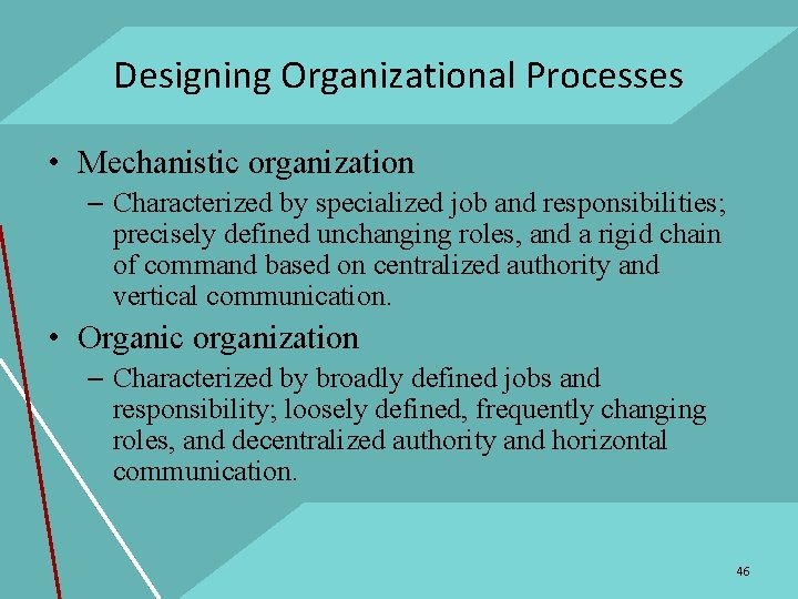 Designing Organizational Processes • Mechanistic organization – Characterized by specialized job and responsibilities; precisely