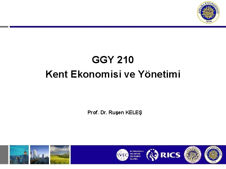 GGY 210 Kent Ekonomisi ve Yönetimi Prof. Dr. Ruşen KELEŞ 