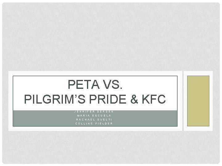 PETA VS. PILGRIM’S PRIDE & KFC JENNIFER DERDEN MARIA ESCUELA RACHAEL EVELTI COLLINS FIELDER