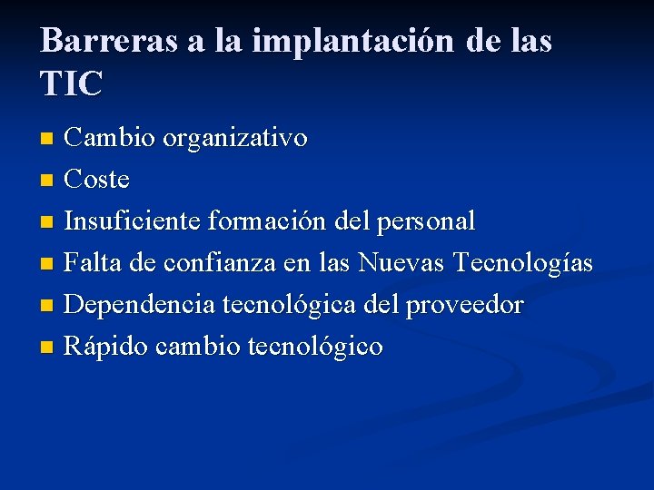 Barreras a la implantación de las TIC Cambio organizativo n Coste n Insuficiente formación