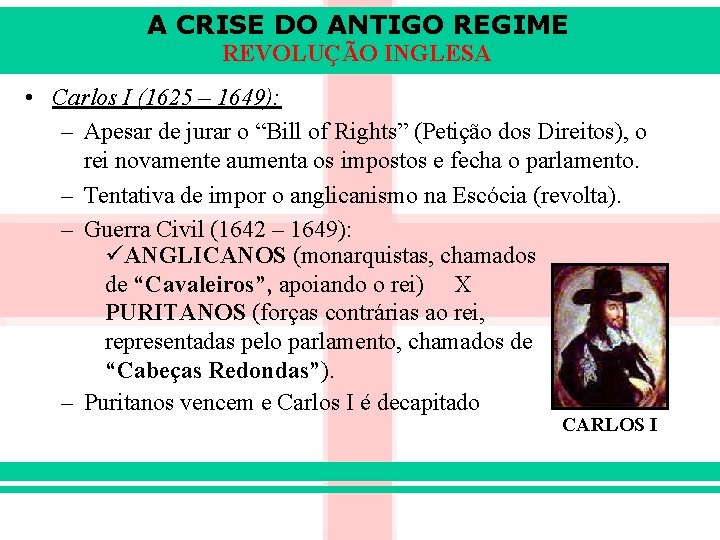A CRISE DO ANTIGO REGIME REVOLUÇÃO INGLESA • Carlos I (1625 – 1649): –