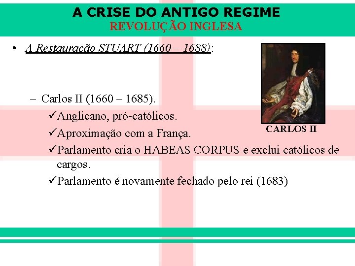 A CRISE DO ANTIGO REGIME REVOLUÇÃO INGLESA • A Restauração STUART (1660 – 1688):
