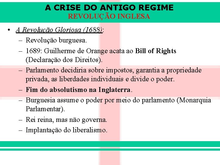 A CRISE DO ANTIGO REGIME REVOLUÇÃO INGLESA • A Revolução Gloriosa (1688): – Revolução