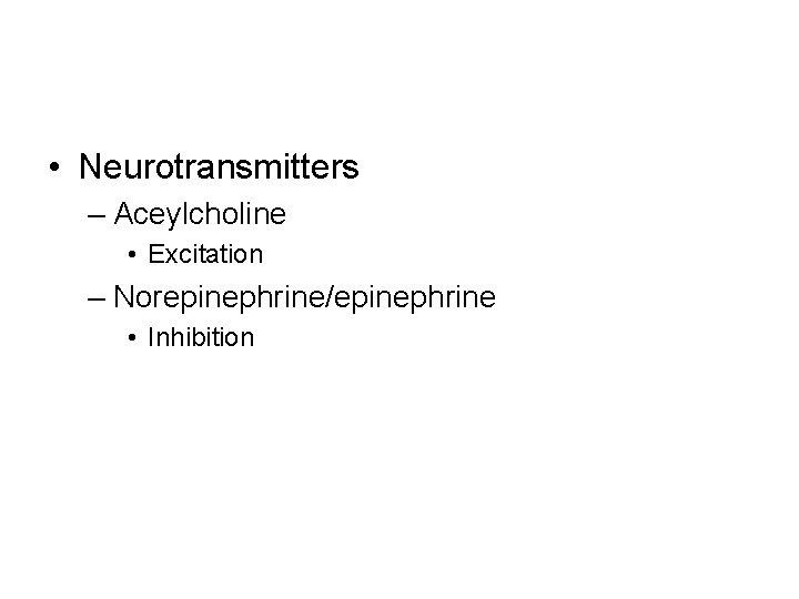  • Neurotransmitters – Aceylcholine • Excitation – Norepinephrine/epinephrine • Inhibition 