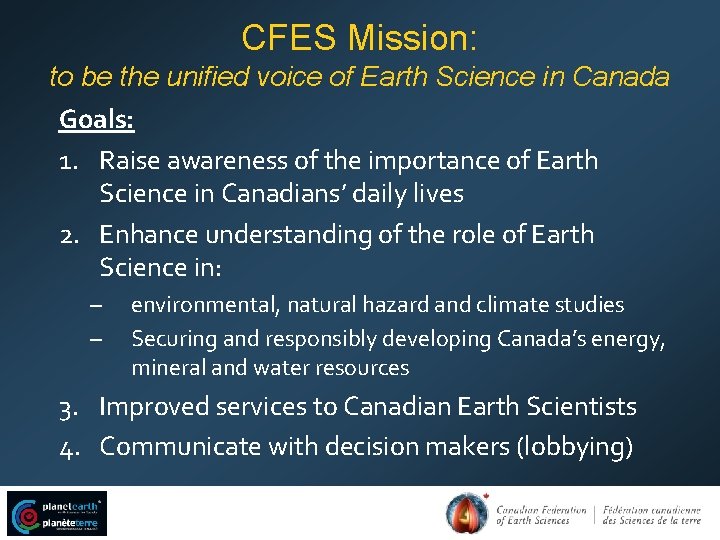CFES Mission: to be the unified voice of Earth Science in Canada Goals: 1.