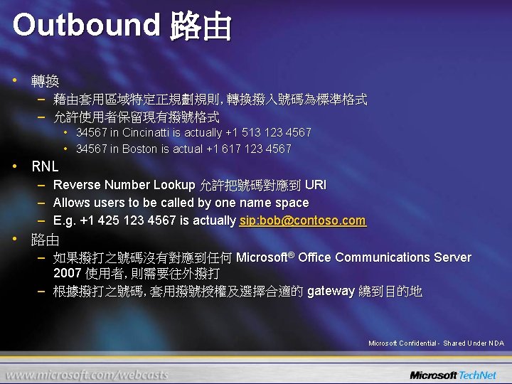 Outbound 路由 • 轉換 – 藉由套用區域特定正規劃規則, 轉換撥入號碼為標準格式 – 允許使用者保留現有撥號格式 • 34567 in Cincinatti is