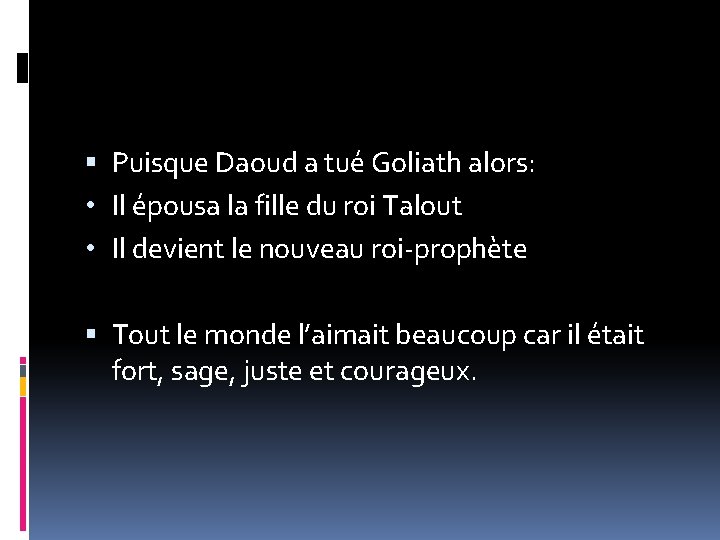  Puisque Daoud a tué Goliath alors: • Il épousa la fille du roi