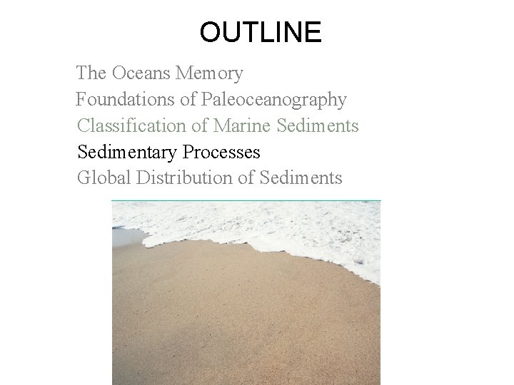 OUTLINE The Oceans Memory Foundations of Paleoceanography Classification of Marine Sediments Sedimentary Processes Global