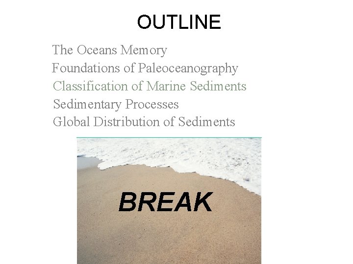 OUTLINE The Oceans Memory Foundations of Paleoceanography Classification of Marine Sediments Sedimentary Processes Global