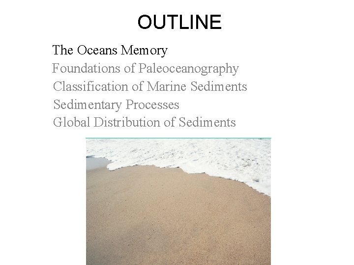 OUTLINE The Oceans Memory Foundations of Paleoceanography Classification of Marine Sediments Sedimentary Processes Global