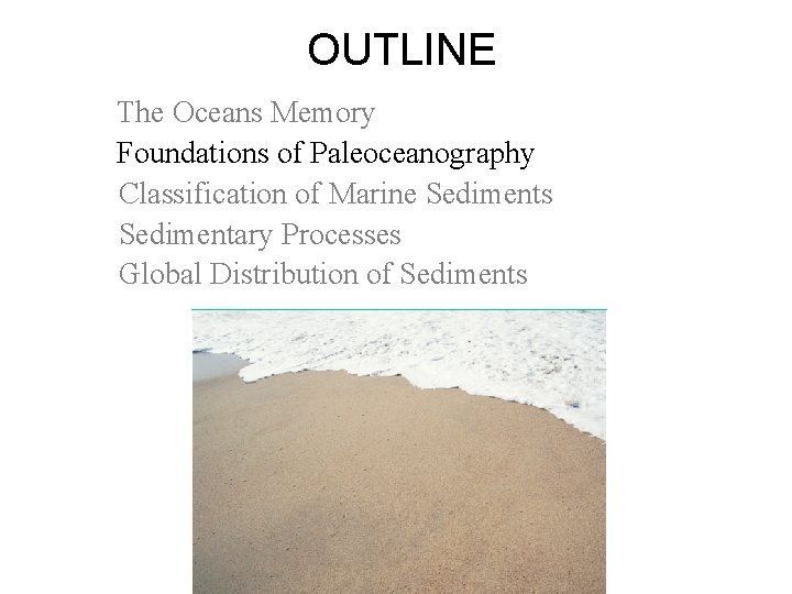 OUTLINE The Oceans Memory Foundations of Paleoceanography Classification of Marine Sediments Sedimentary Processes Global