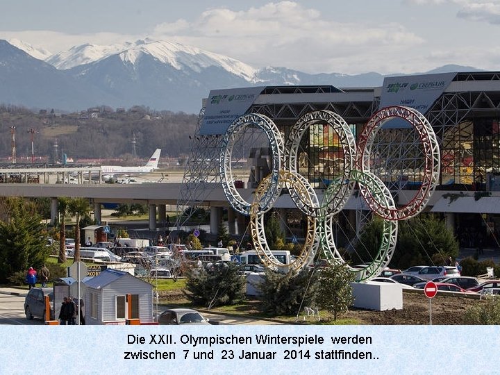 Die XXII. Olympischen Winterspiele werden zwischen 7 und 23 Januar 2014 stattfinden. . 