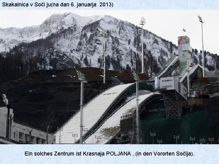 Skakalnica v Soči ju(na dan 6. januarja 2013) Ein solches Zentrum ist Krasnaja POLJANA